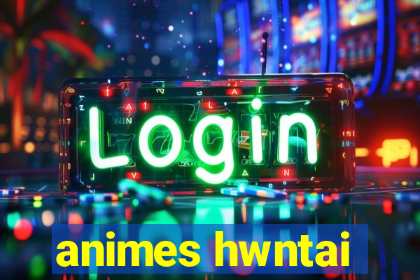 animes hwntai